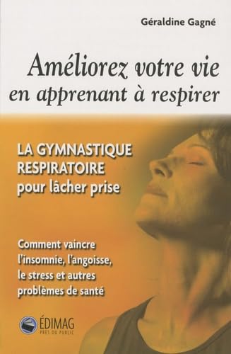 Améliorez votre vie en apprenant à respirer: La gymnastique respiratoire pour lâcher prise Books