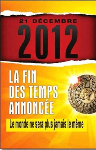 21 décembre 2012, la fin des temps annoncée: Le monde ne sera plus jamais le même Books