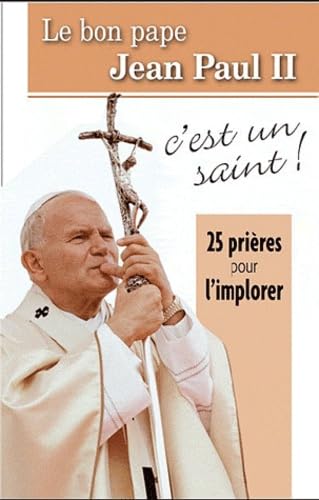 Le bon pape Jean-Paul II c'est un saint !: 25 prières pour l'implorer Books