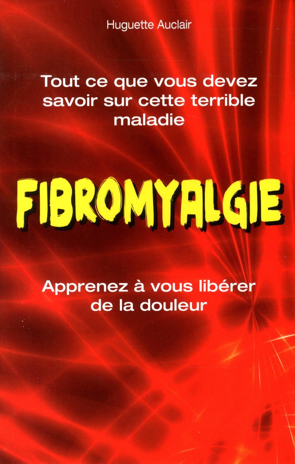 Fibromyalgie: Tout ce que vous devez savoir sur cette terrible maladie book