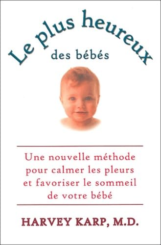 Plus heureux des bébés: Une nouvelleméthode pour calmer les pleurs et favoriser le sommeil de votre bébé Parents & Children