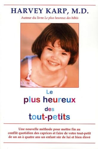 Plus heureux des tout-petits (le): Une nouvelle méthode pour mettre fin au conflit quotidien des caprices et faire de votre tout-petit de un an à quatre ans un enfant sûr de lui et bien élevé Parents & Children