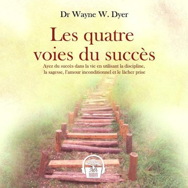 Les quatre voies du succès : Ayez du succès dans la vie en utilisant la discipline, la sagesse, l'amour inconditionnel et le lâcher prise book