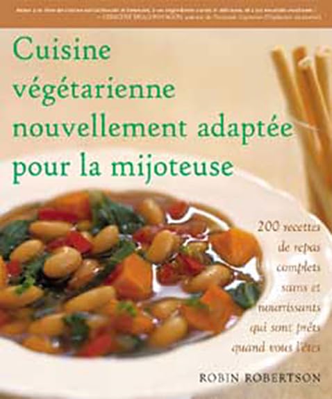 Cuisine végétarienne à la mijoteuse: 200 Recettes pour des repas complets, sains et nourrissants qui sont prêts quand vous l'êtes Leisure, Home & Garden