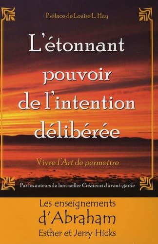 Etonnant pouvoir de l'intention délibérée: Vivre l'Art de permettre. Les enseignements d'Abraham Books