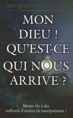 Mon dieu ! Qu'est-ce qui nous arrive ?: Mettre fin à des milliards d'années de manipulation Religion & Esotericism