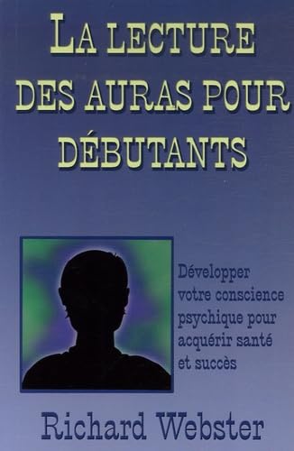 La lecture des auras pour débutants: Développer votre conscience psychique pour acsuérir santé et succès Books