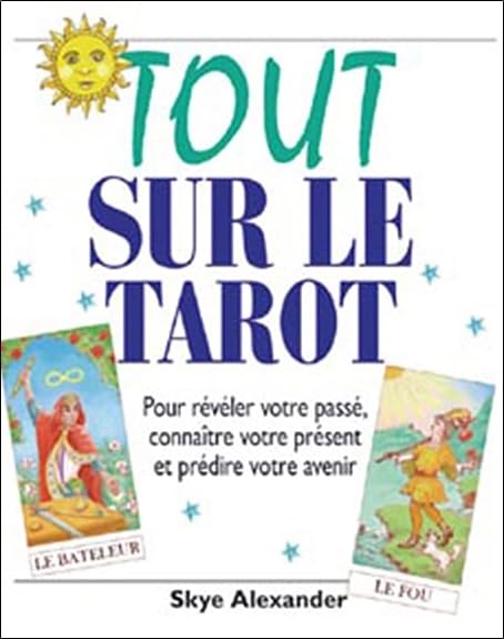 Tout sur le tarot: Pour révéler votre passé, connaître votre présent et prédire votre avenir Religion & Esotericism