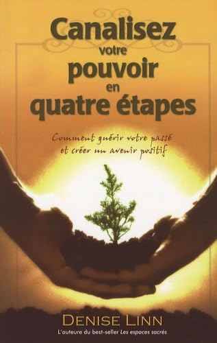 Canalisez votre pouvoir en quatre étapes: Comment guérir votre passé et créer un avenir positif Psychology