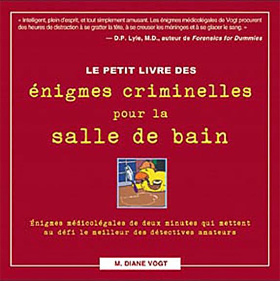 Petit livre énigmes criminelles pour salle de bain: Enigmes médicolégales de deux minutes qui mettent au défi le meilleur des détectives amateurs Essays & Short Stories