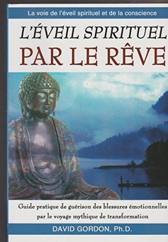 L'éveil Spirituel Par Le Reve. Guide Pratique De Guérison Des Blessures Émotionnelles Par le Voyage Mythique de Transformation . book
