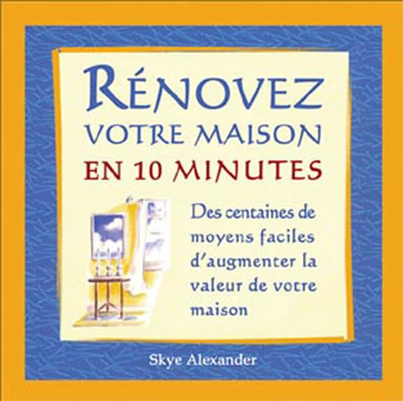 Rénovez votre maison en 10 minutes: Des centaines de moyens faciles pour augmenter la valeur de votre maison Hobbies & Crafts