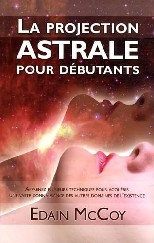 Projection astrale pour débutants: Apprenez plusieurs techniques pour acquérir une vaste connaissance des autres domaines de l'existence Health, Nutrition & Fitness