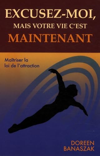 Excusez-moi, mais votre vie c'est maintenant: Maîtriser la loi de l'attraction Books