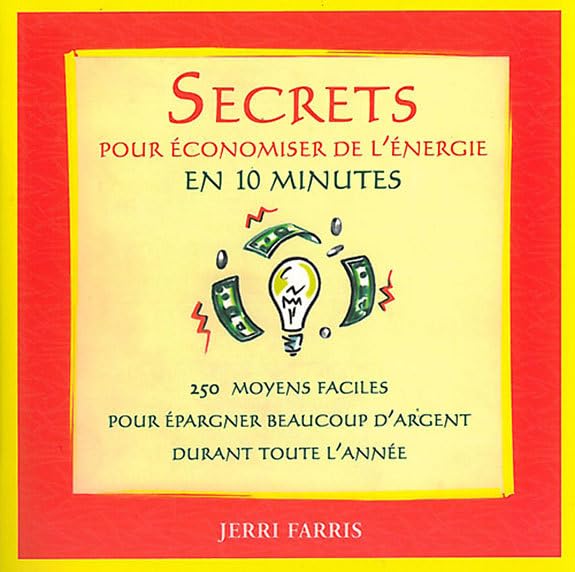 Secrets pour économiser de l'énergie en 10 mn: 250 moyens faciles pour épargner beaucoup d'argent durant toute l'année Business & Technology