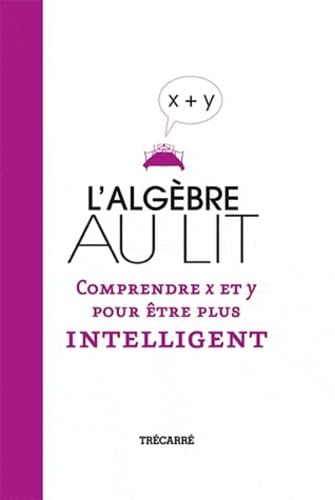 L'ALGEBRE AU LIT: Comprendre x et y pour être plus intelligent Books