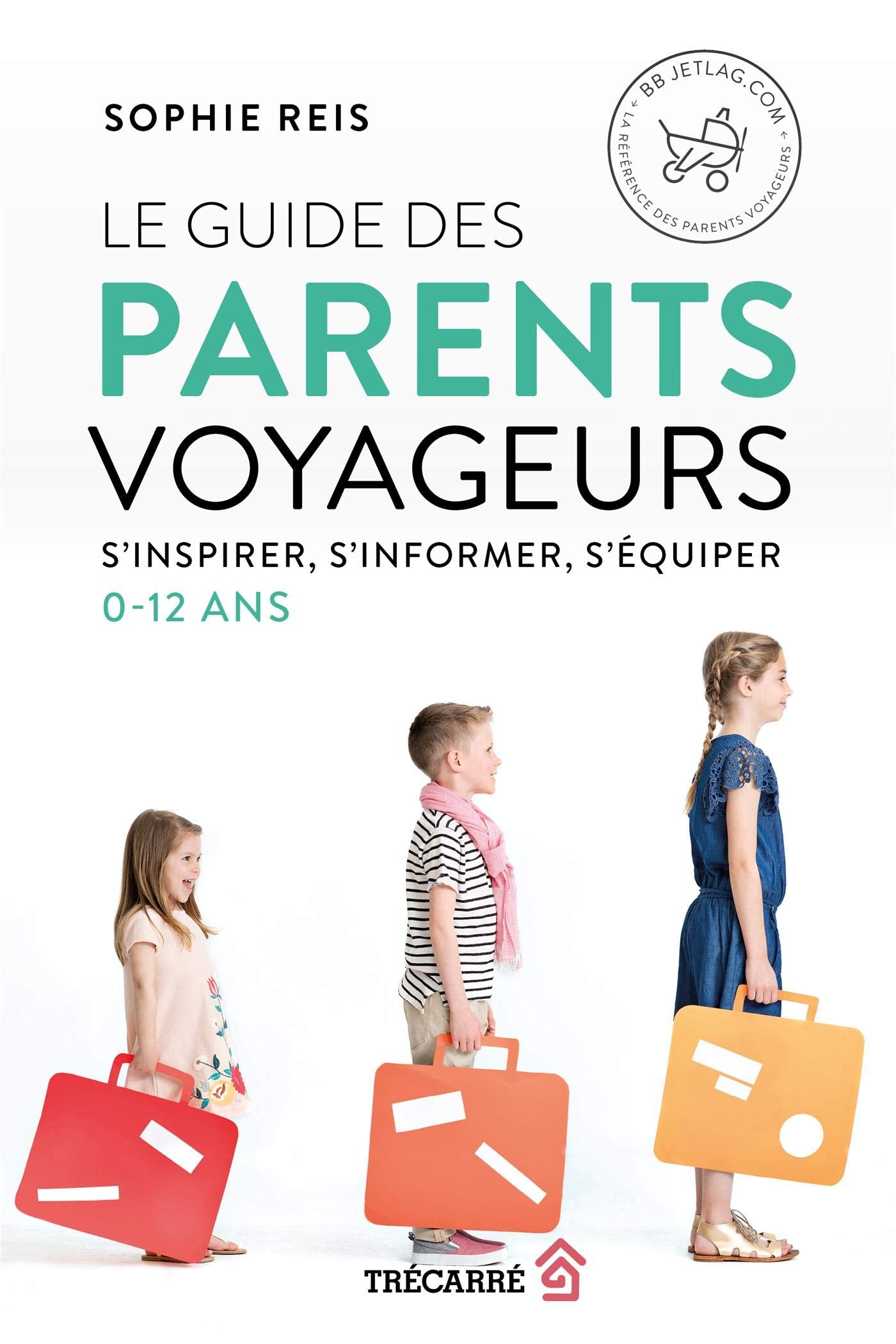 Le guide des parents voyageurs - S'inspirer, s'informer, s'équiper - 0-12 ans: S'inspirer, s'informer, s'équiper Parents & Children