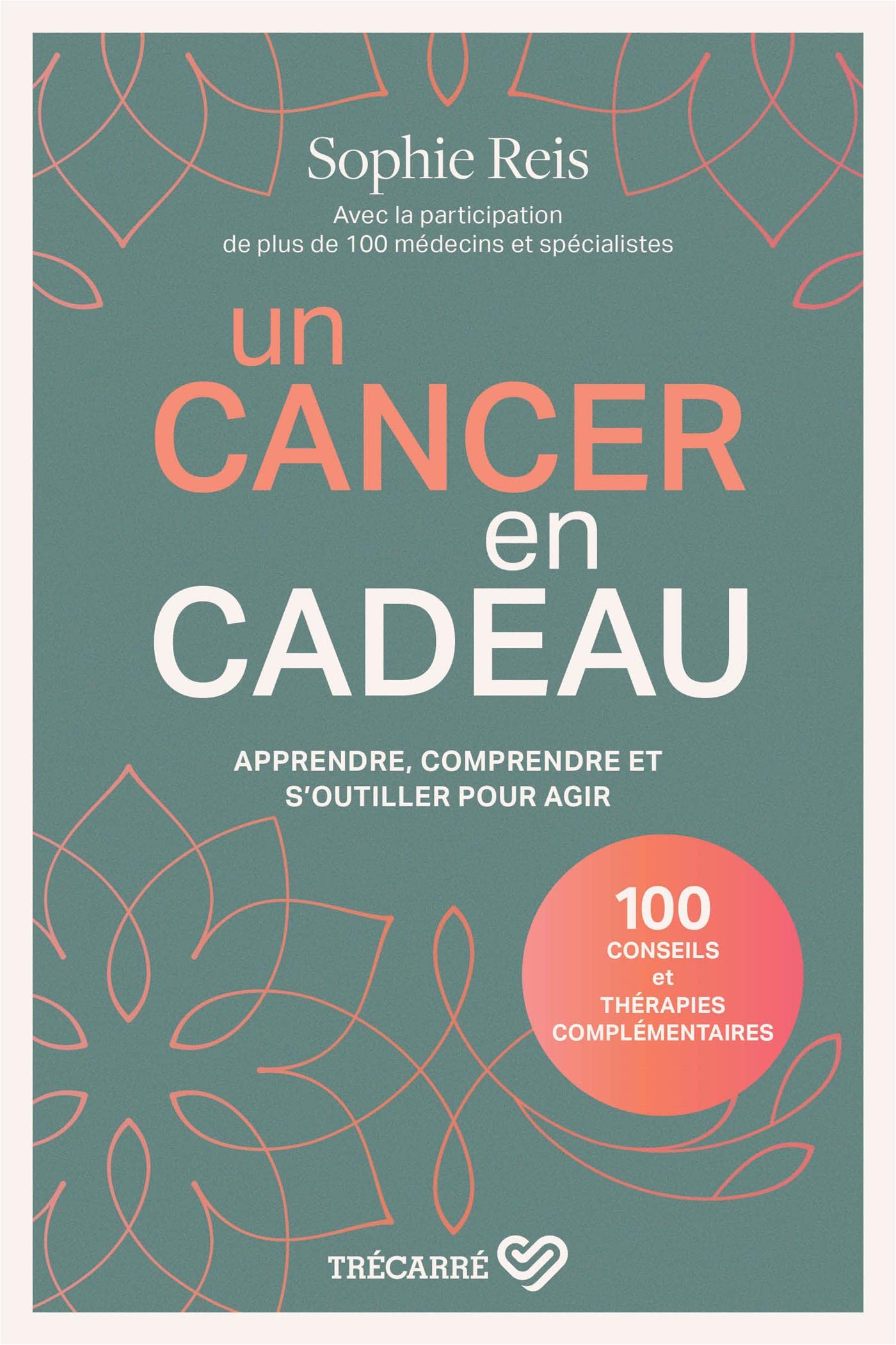 Un cancer en cadeau - Comprendre et agir : 100 conseils et thérapies complémentaires. book