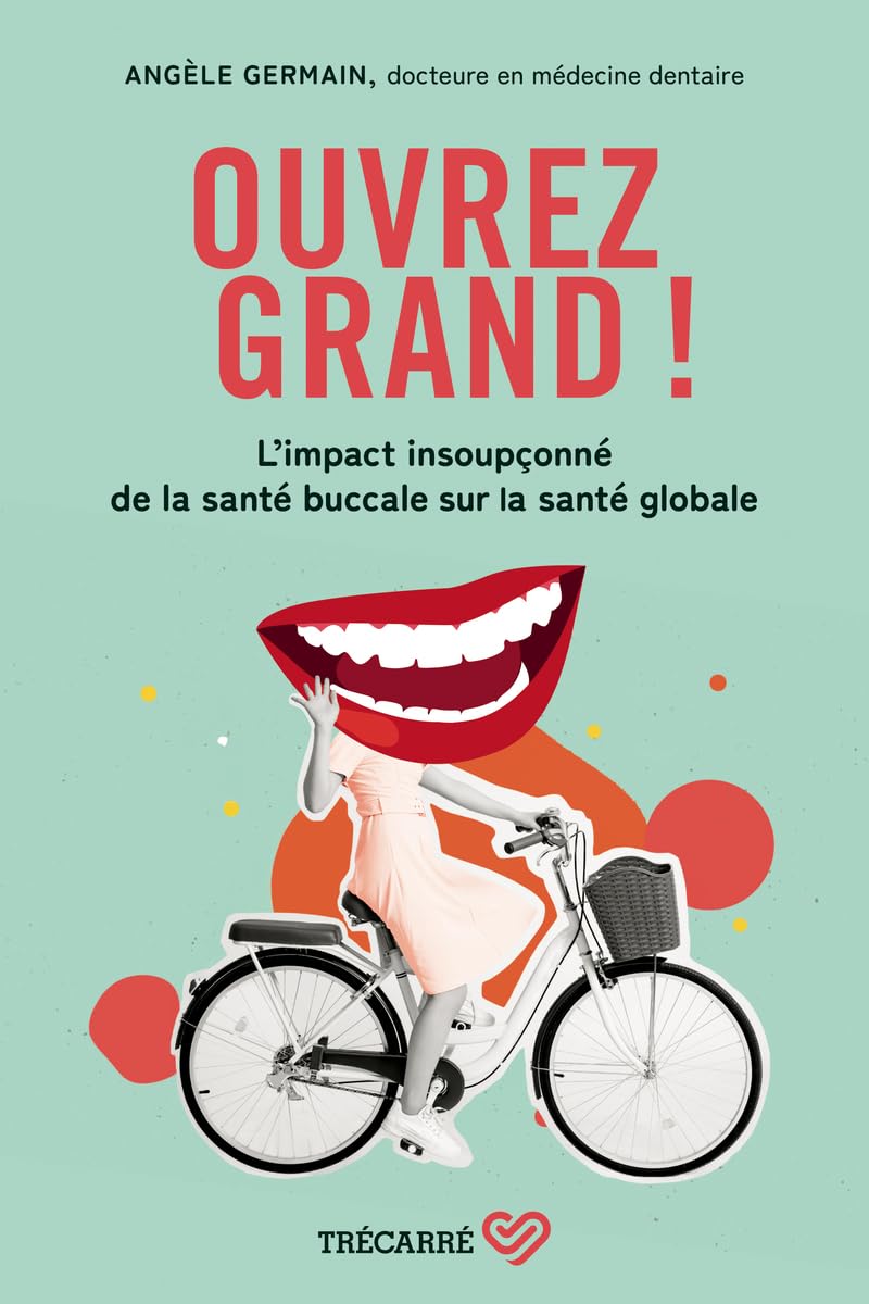Ouvrez grand ! - L'impact insoupçonné de la santé buccale et la santé globale: L'impact insoupçonné de la santé buccale sur la santé globale Health, Nutrition & Fitness