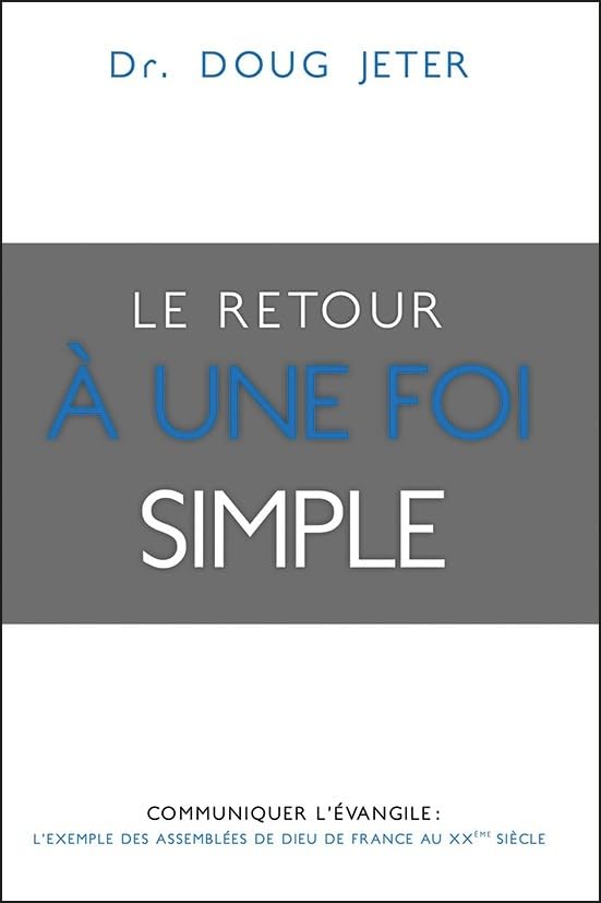 Le retour à une foi simple Communiquer l'Evangile : l'exemple des Assemblées de Dieu de France au XXè siècle book