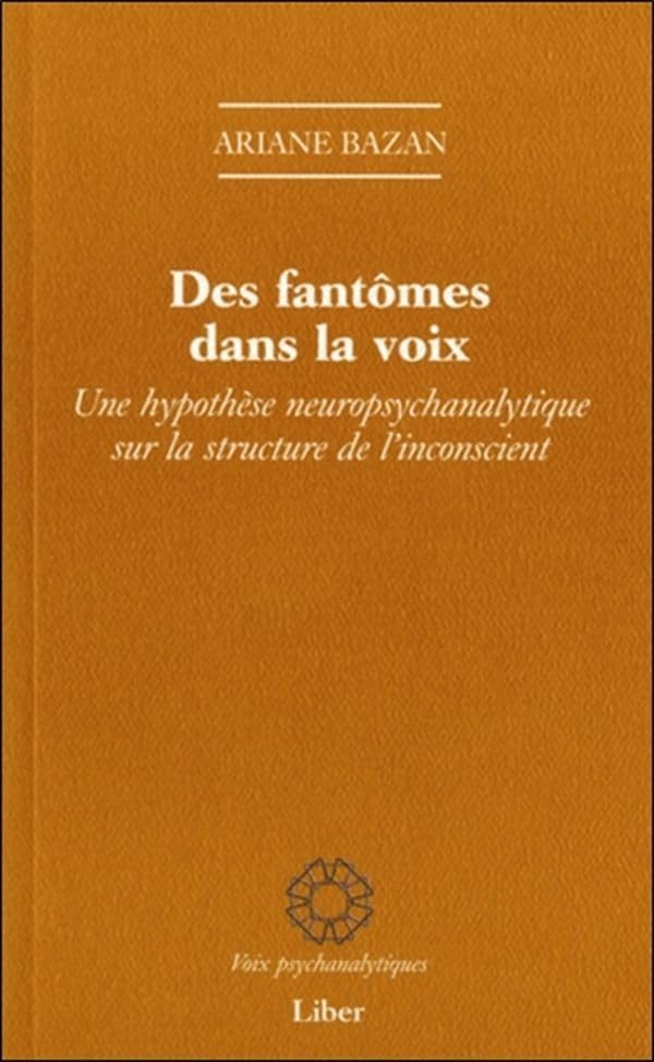 Des fantômes dans la voix: Une hypothèse neuropsychanalytique sur la structure de l'inconscient Psychology