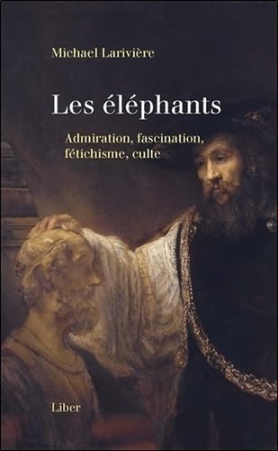 Les éléphants - Admiration, fascination, fétichisme, culte Essays & Short Stories
