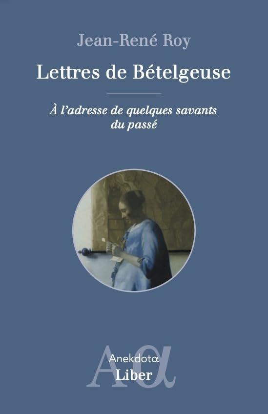 Lettres de Bételgeuse : A l'adresse de quelques savants du passé Essays & Short Stories