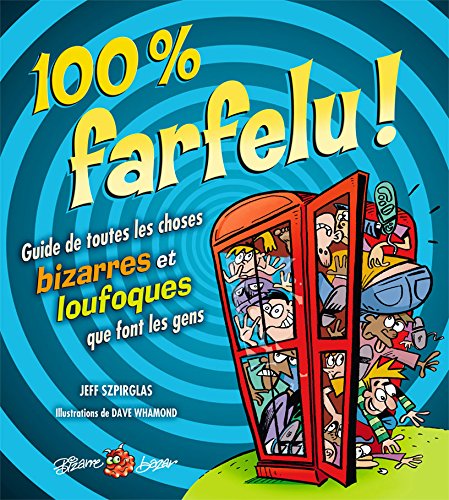 100 % FARFELU ! : GUIDE DE TOUTES LES CHOSES BIZARRES ET LOUFOQUE book