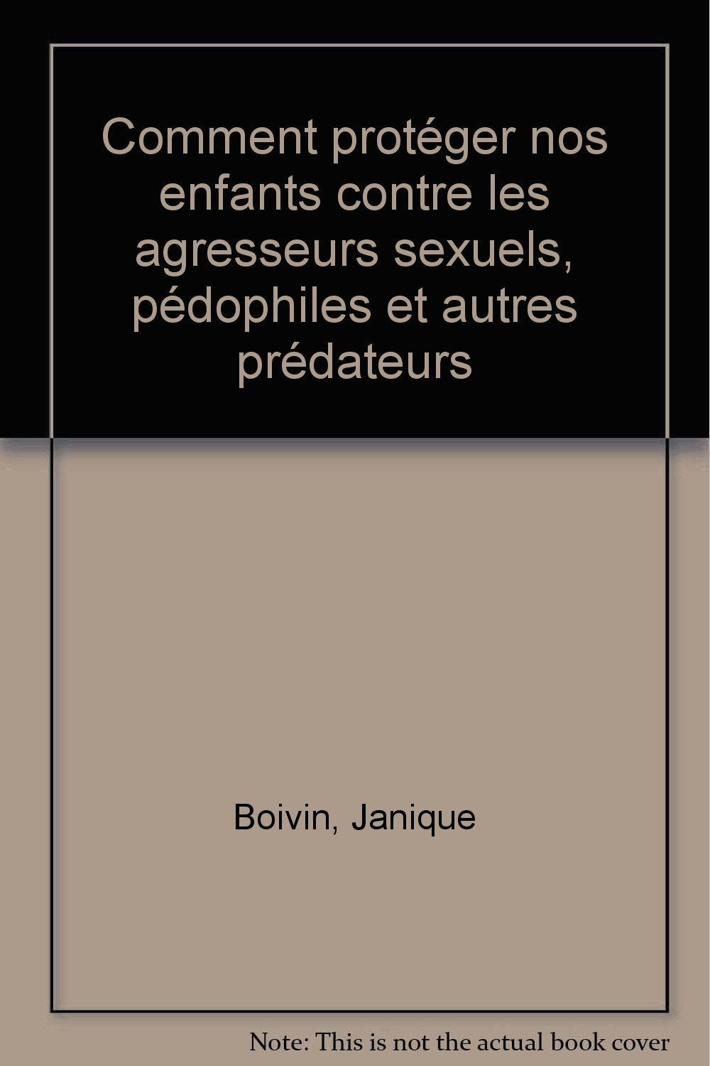 Comment protéger nos enfants - contre les agresseurs sexuels, pédophiles et autres prédateurs Books