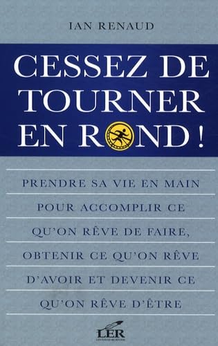 Cessez de tourner en rond !: Prendre sa vie en main pour accomplir ce qu'on rêve de faire, obtenir ce qu'on rêve d'avoir et devenir ce qu'on rêve d'être book
