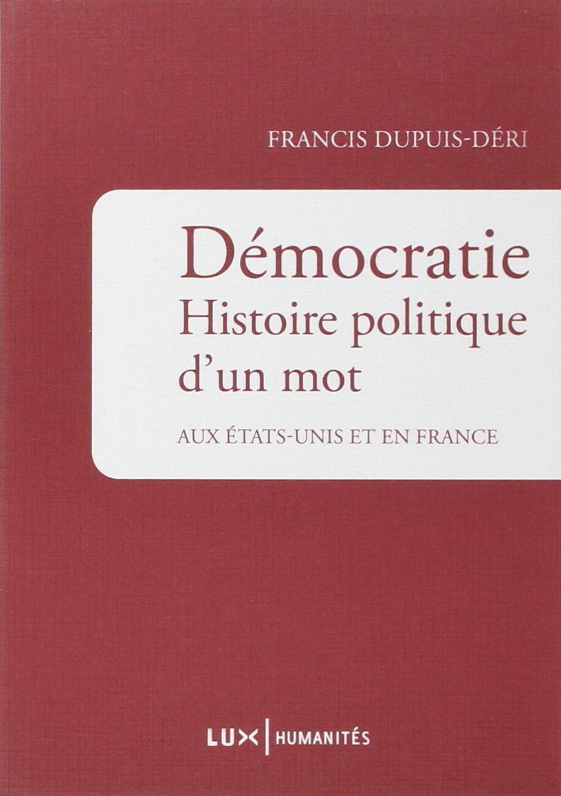 DEMOCRATIE. HISTOIRE POLITIQUE D'UN MOT: Histoire politique d'un mot aux Etats-Unis et en France Politics & History