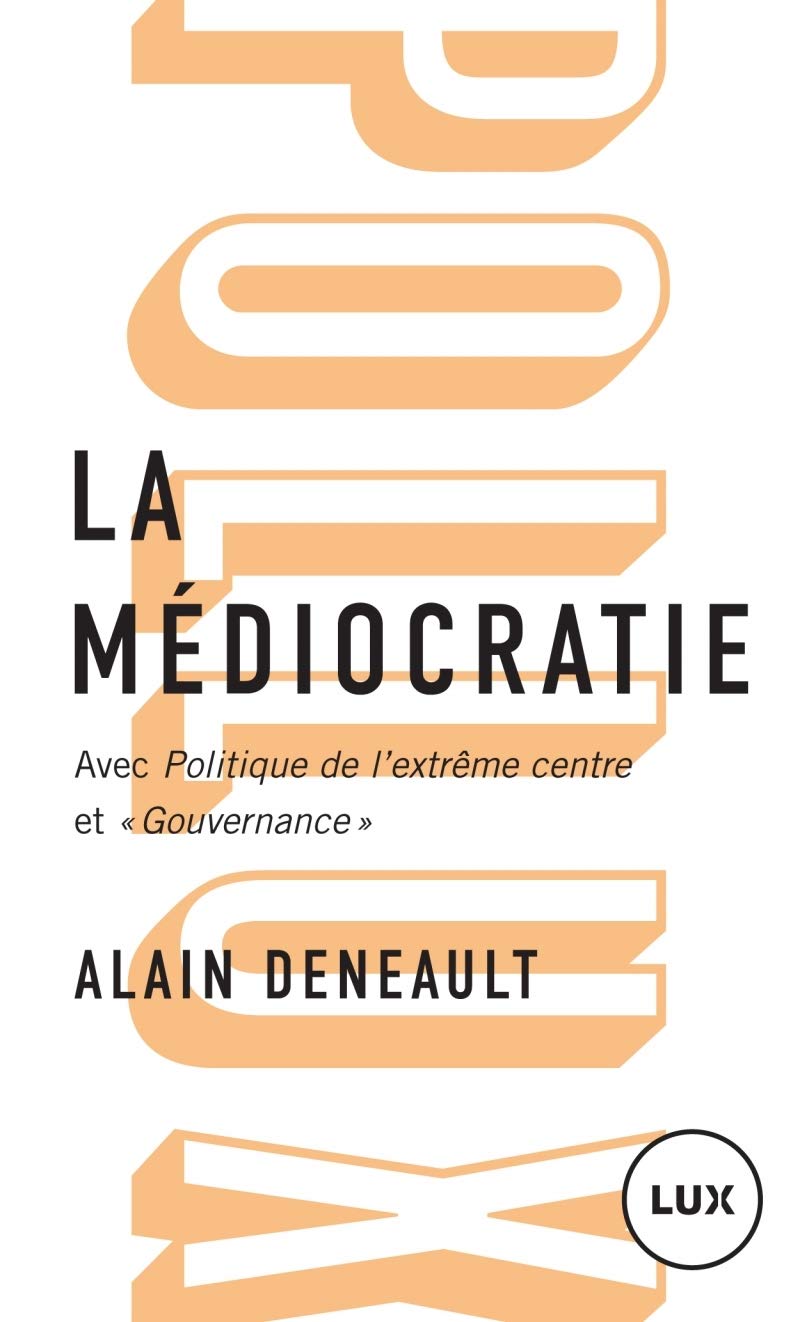 LA MEDIOCRATIE: Précédé de Politique de l'extrême centre et suivi de "Gouvernance". Le management totalitaire Politics & History