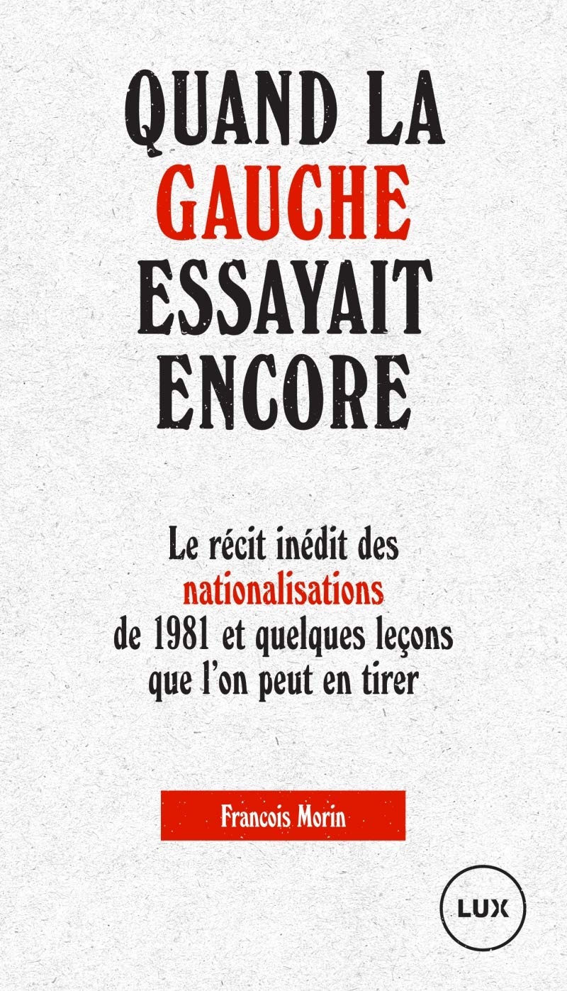 Quand la gauche essayait encore - Le récit inédit des nation: Le récit des nationalisations de 1981 et quelques leçons que l'on peut en tirer Business, Finance & Career