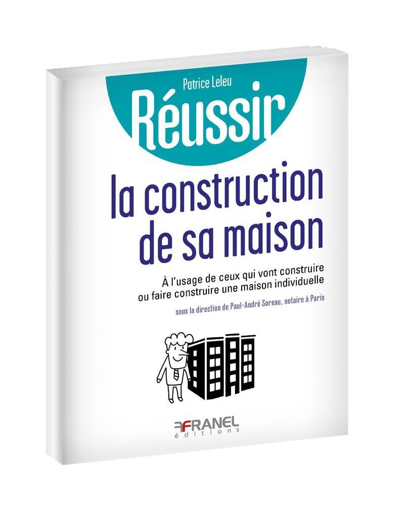 Réussir la construction de sa maison: A l'usage de ceux qui vont construire ou faire construire maison individuelle Business & Technology