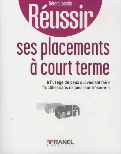Réussir ses placements à court terme: à l'usage de ceux qui veulent faire fructifier sans risques leur trésorerie Business & Technology