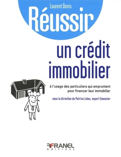 Réussir un crédit immobilier: à l'usage des particuliers qui empruntent pour financer leur immobilier Business & Technology