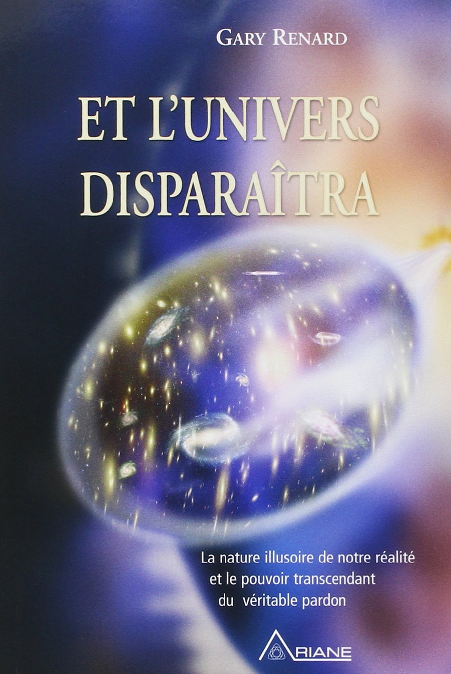 Et l'univers disparaîtra: La nature illusoire de notre réalité et le pouvoir transcendant du véritable pardon Religion & Esotericism