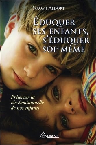 Eduquer ses enfants, s'éduquer soi-même - Préserver la vie émotionnelle de nos enfants Parents & Children