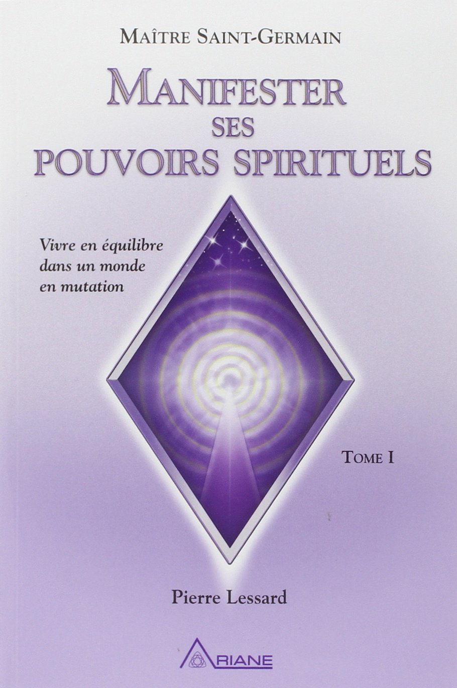 Manifester ses pouvoirs spirituels - Tome 1: Tome 1, Vivre en équilibre dans un monde en mutation Religion & Esotericism