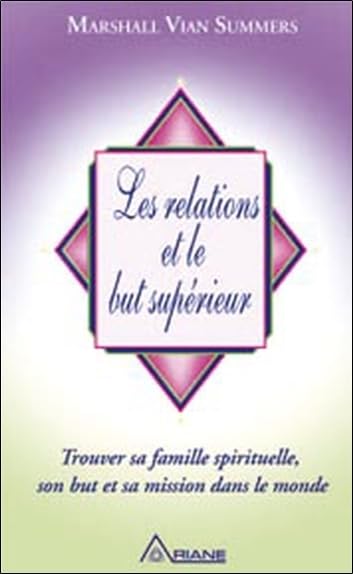 Relations et le but supérieur: Trouver sa famille spirituelle, son but et sa mission dans le monde Religion & Esotericism