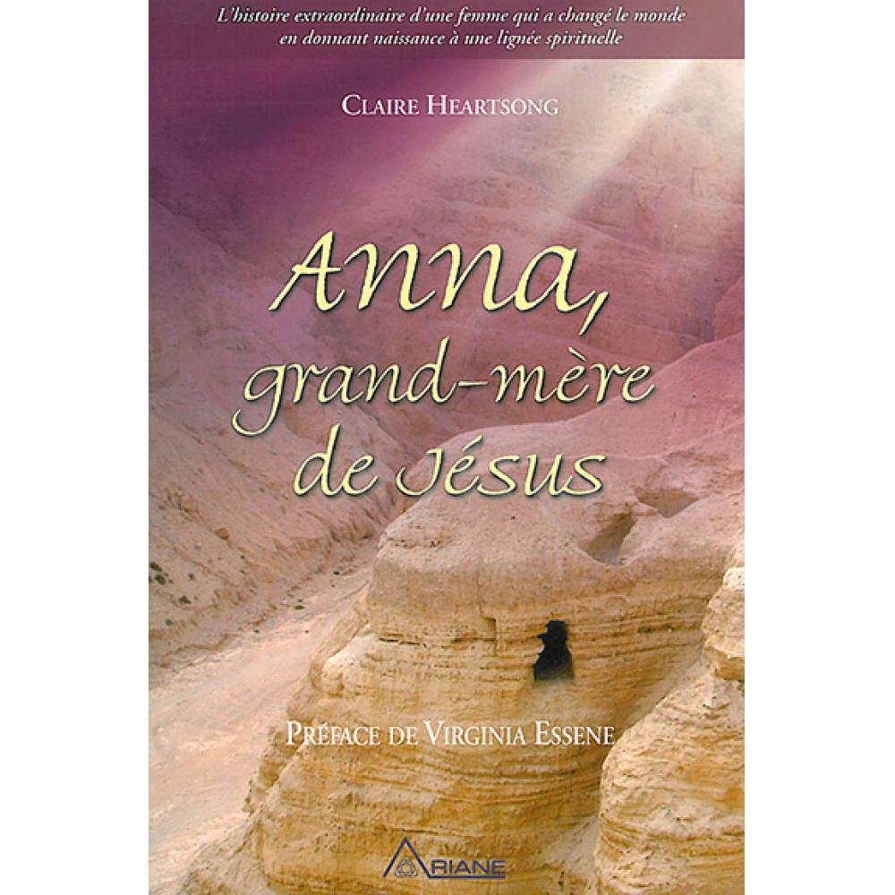 Anna, grand-mère de Jésus - Tome 1: L'histoire extraordinaire d'une femme qui a changé le monde en donnant naissance à une lignée spirituelle Religion & Esotericism