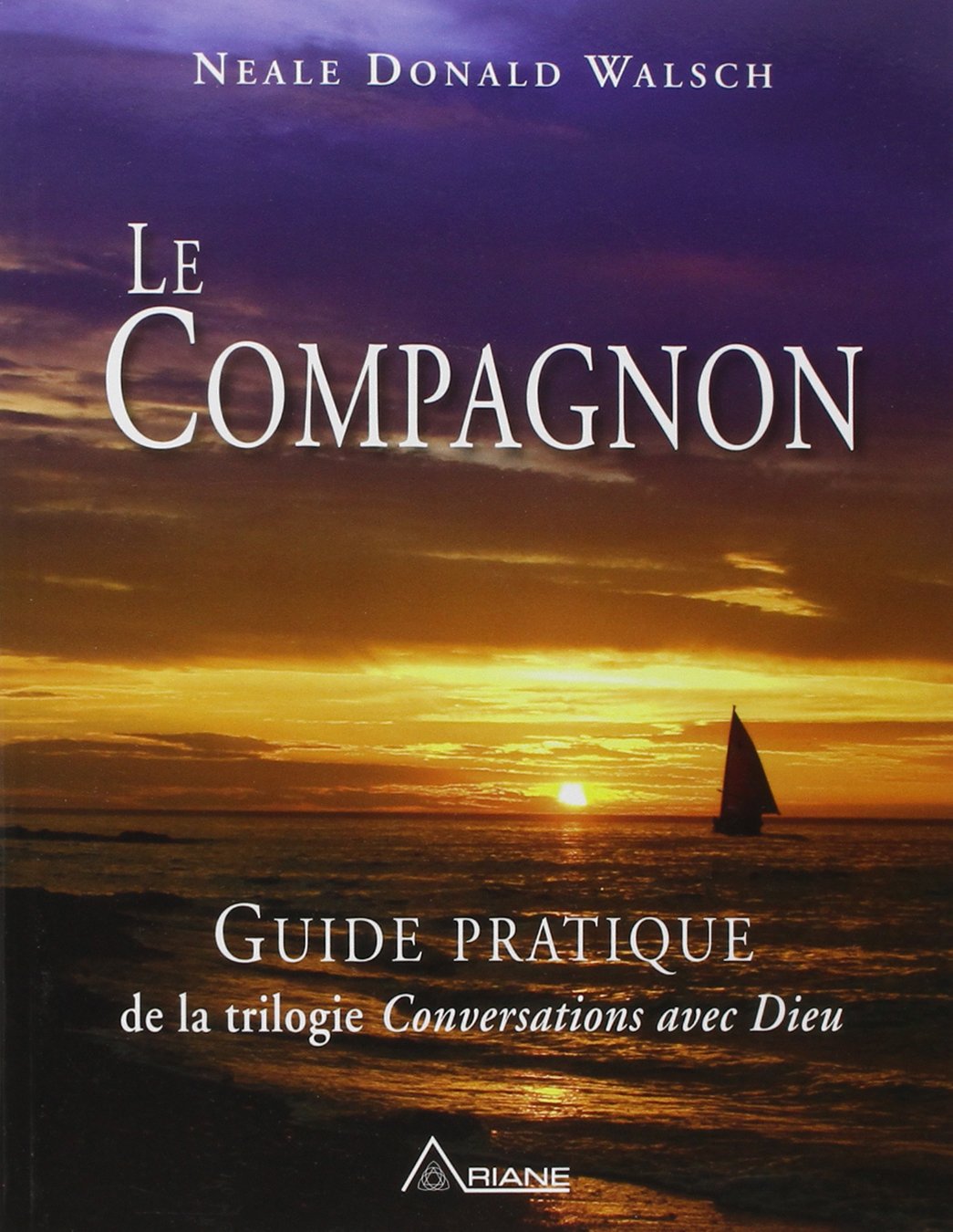 Le compagnon - Guide prat. trilogie Conversations avec Dieu: Guide pratique de la trilogie Conversations avec Dieu Religion & Esotericism