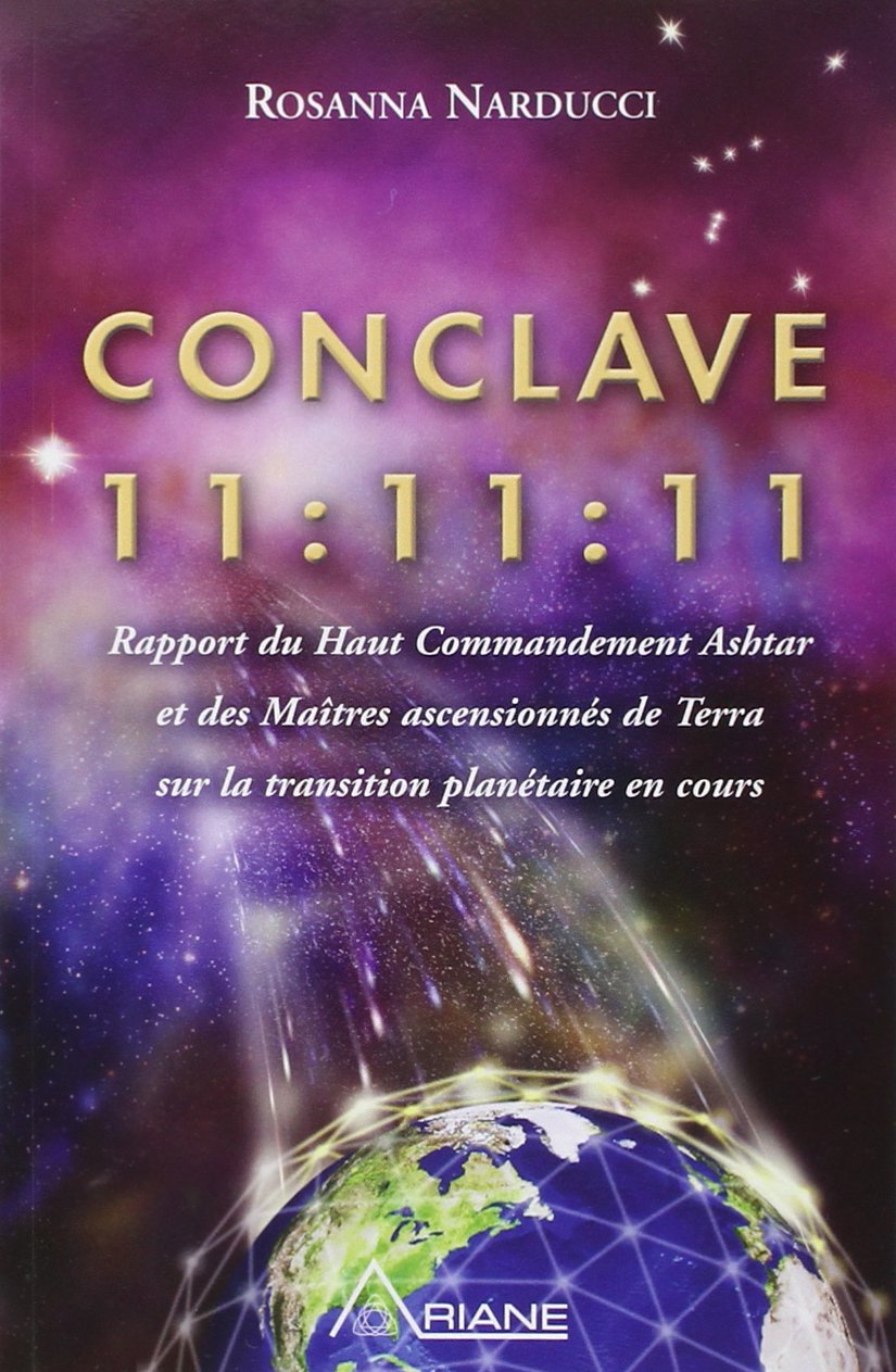 Conclave 11:11:11 - Rapport du Haut Commandement Ashtar...: Rapport du Haut Commandement Ashtar et des Maîtres ascensionnés de Terra sur la transition planétaire en cours Religion & Esotericism