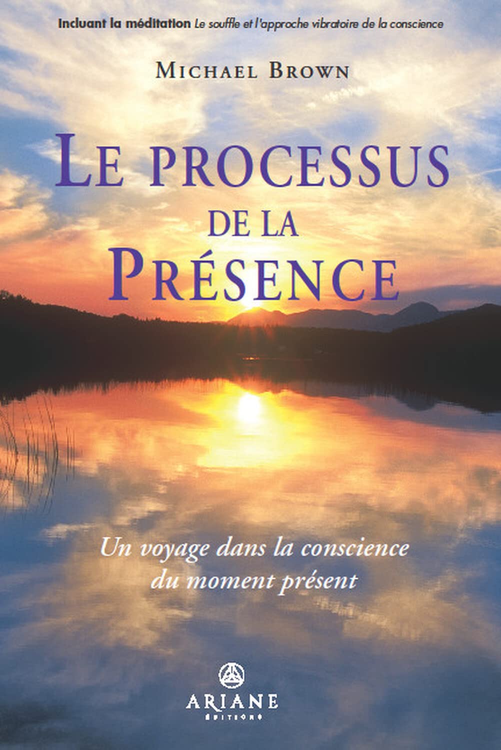 Le processus de la présence - Un voyage dans la conscience du moment présent: Un voyage au coeur de la conscience du moment présent Religion & Esotericism