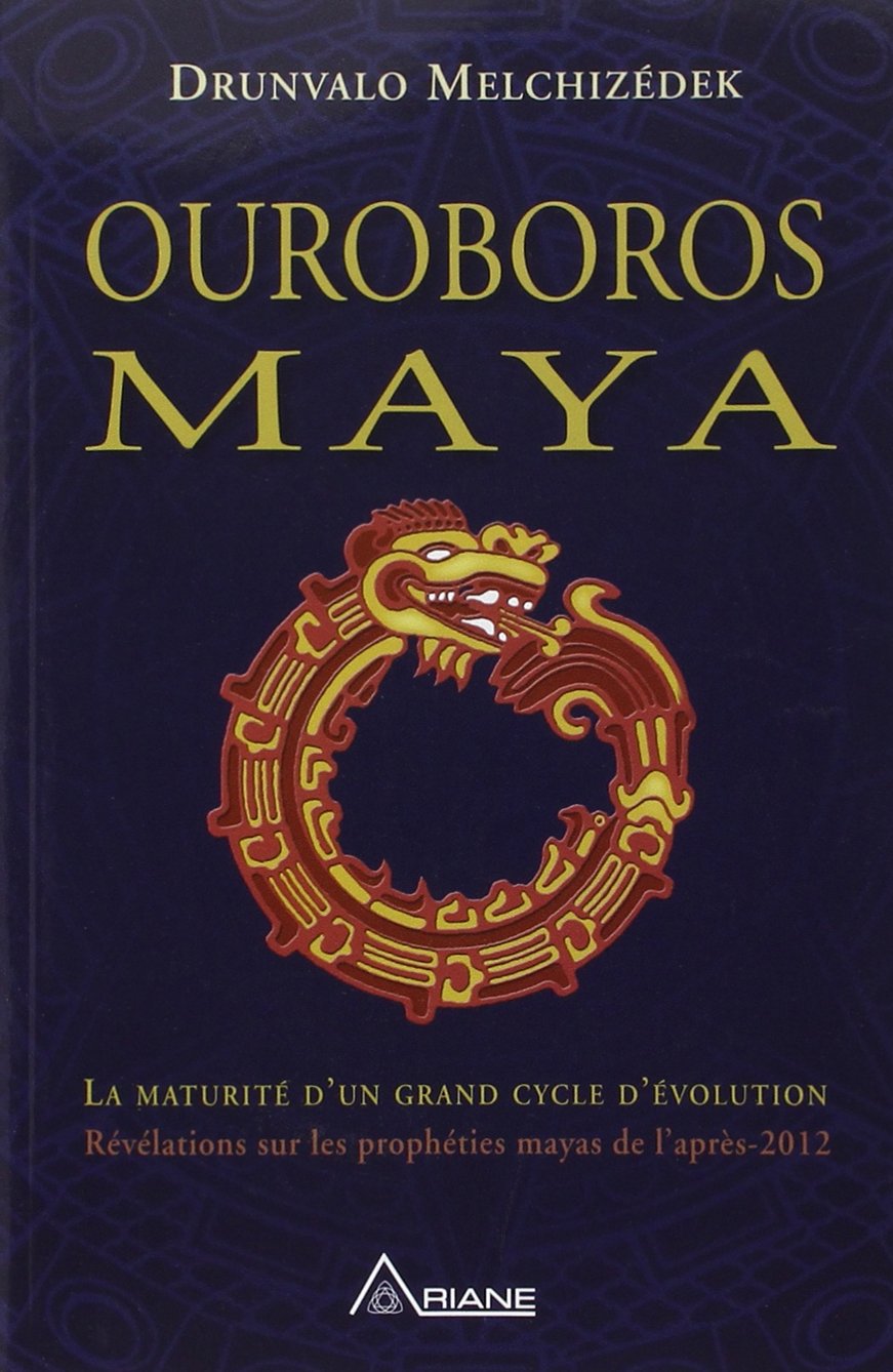 Ouroboros Maya - La maturité d'un grand cycle d'évolution: La fin d'un cycle cosmique, révélation de la véritable prophétie positive des Mayas Religion & Esotericism