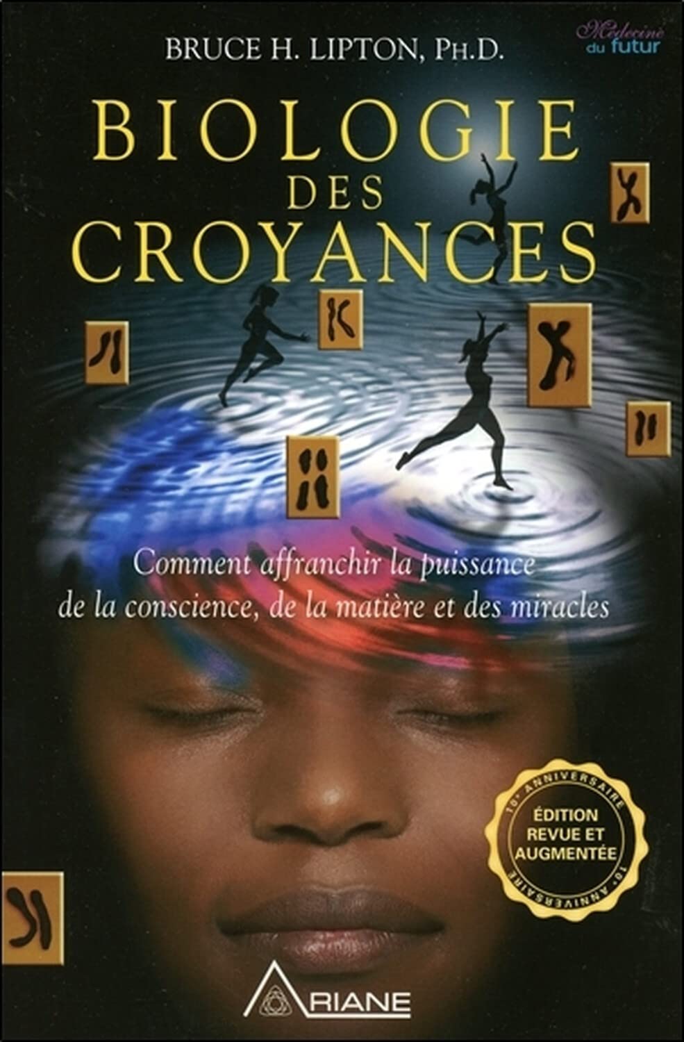 Biologie des croyances - Comment affranchir la puissance de la conscience, de la matière et des miracles - Edition 10ème anniversaire revue et augmentée. book