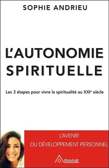 L'autonomie spirituelle - Les 3 étapes pour vivre la spiritualité au XXIè siècle: Les 3 étapes pour vivre sa spiritualité au XXIe siècle Books