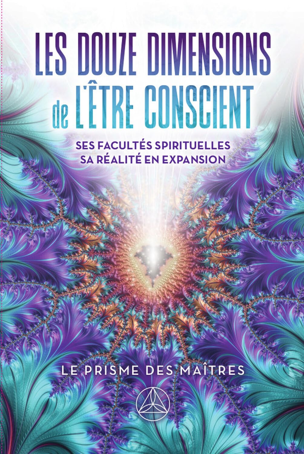 Les douze dimensions de l'être conscient - Ses facultés spirituelles - Sa réalité en expansion Religion & Esotericism