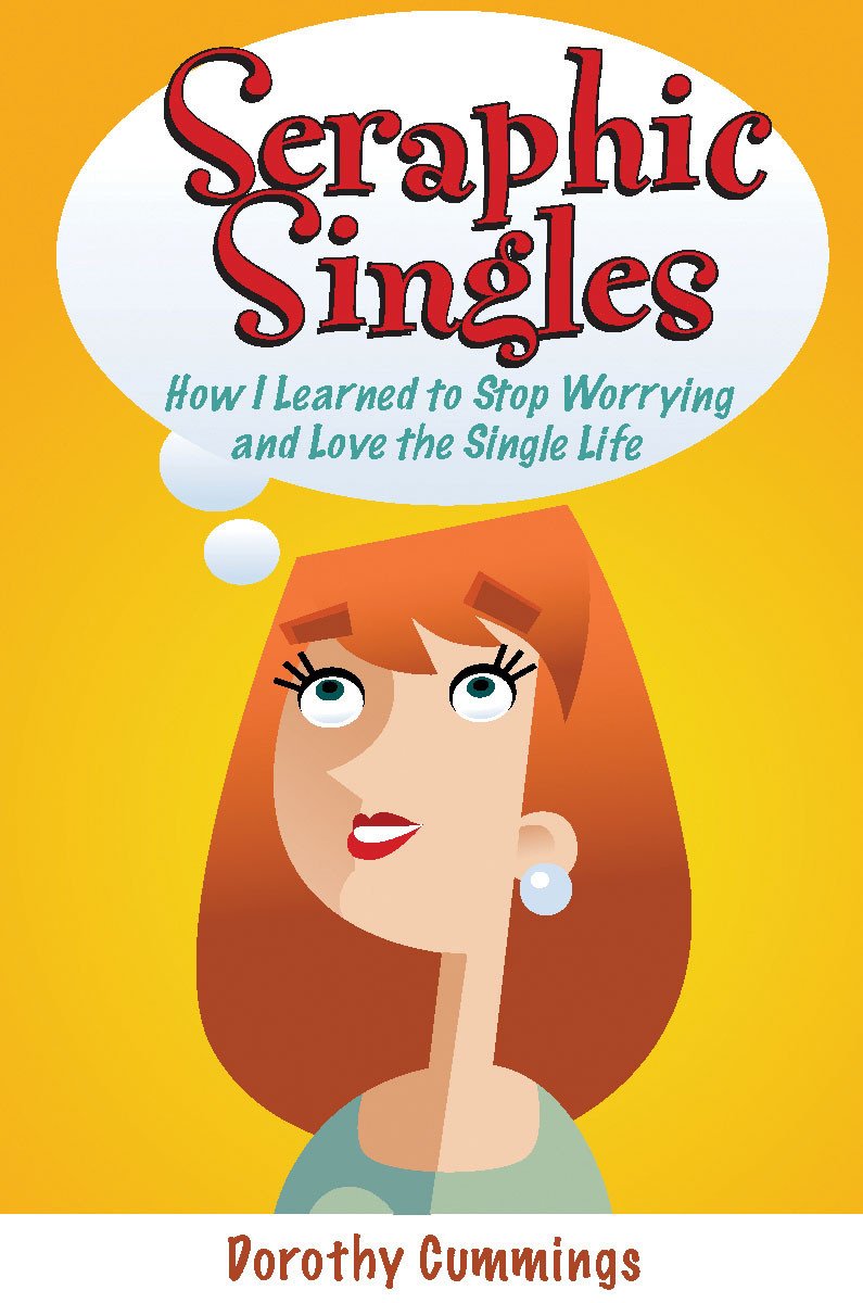 Seraphic Singles: How I Learned to Stop Worrying and Love the Single Life book