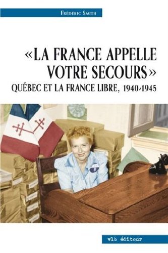 La france appelle votre secours quebec et la france libre 1940-45 book